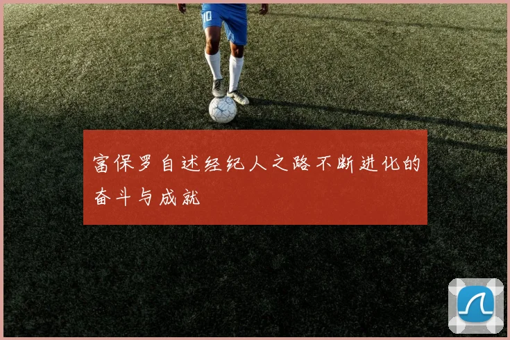 富保罗自述经纪人之路不断进化的奋斗与成就