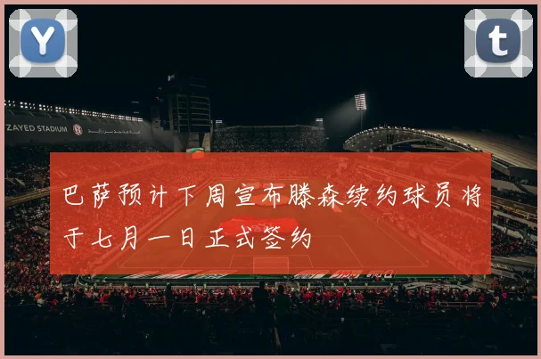 巴萨预计下周宣布滕森续约球员将于七月一日正式签约