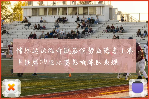 博格达诺维奇腿筋伤势成隐患上赛季缺席59场比赛影响球队表现